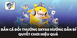 Bắn Cá Đổi Thưởng Sky88 Hướng Dẫn Bí Quyết Chơi Hiệu Quả