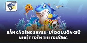 Bắn Cá Xèng Sky88 - Lý Do Luôn Giữ Nhiệt Trên Thị Trường