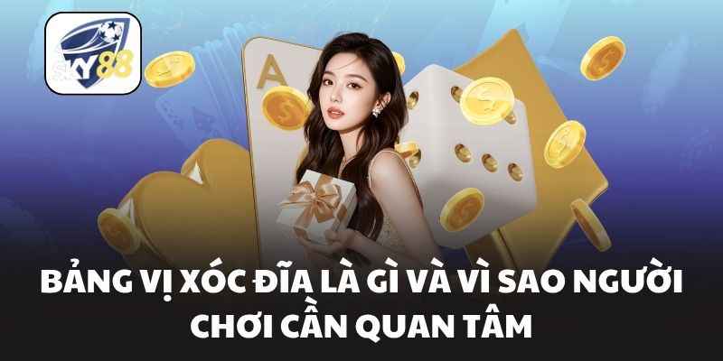 Bảng vị xóc đĩa là gì và vì sao người chơi cần quan tâm
