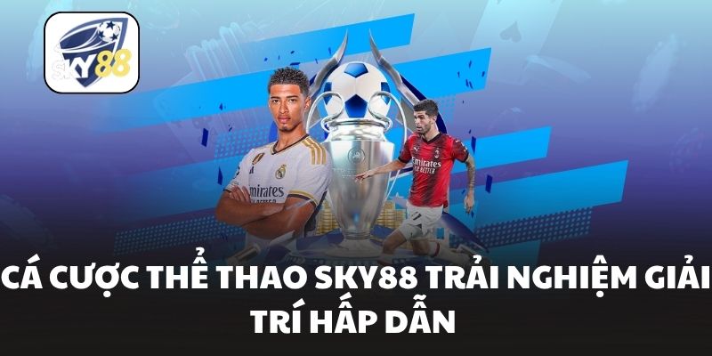 Cá Cược Thể Thao Sky88 Trải Nghiệm Giải Trí Hấp Dẫn
