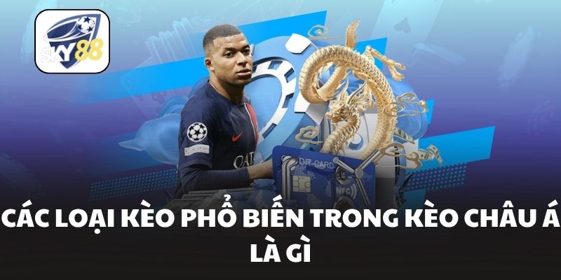Các loại kèo phổ biến trong kèo châu á là gì