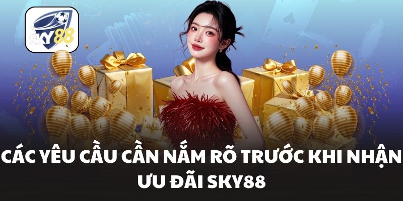 Các yêu cầu cần nắm rõ trước khi nhận ưu đãi Sky88