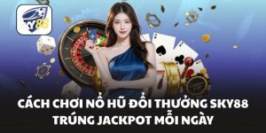 Cách Chơi Nổ Hũ Đổi Thưởng Sky88 Trúng Jackpot Mỗi Ngày