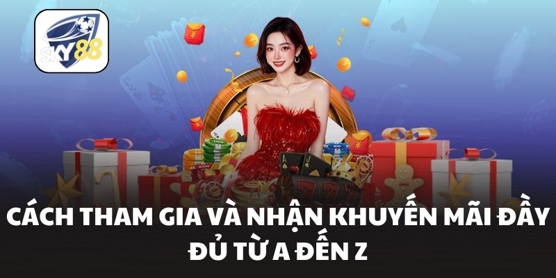Cách tham gia và nhận khuyến mãi đầy đủ từ A đến Z