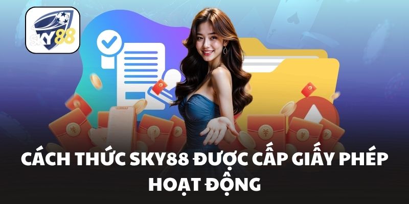 Cách thức Sky88 được cấp giấy phép hoạt động
