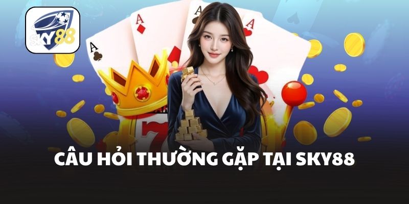 Câu hỏi thường gặp tại Sky88