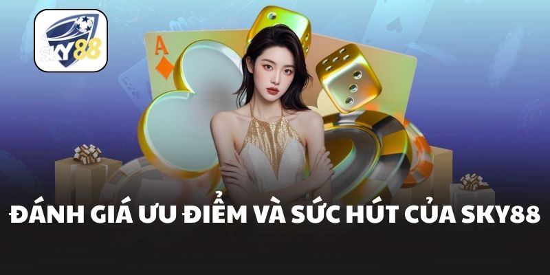 Đánh giá ưu điểm và sức hút của Sky88