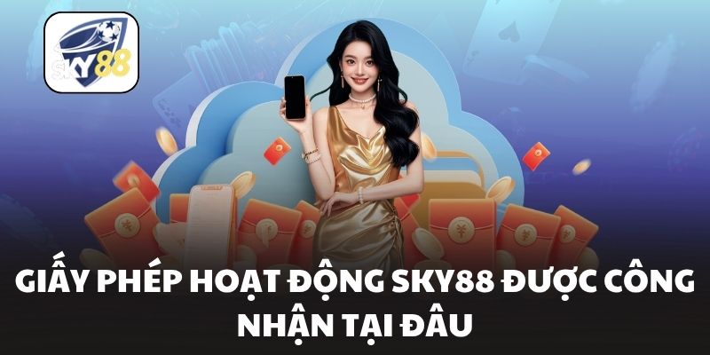 Giấy phép hoạt động Sky88 được công nhận tại đâu
