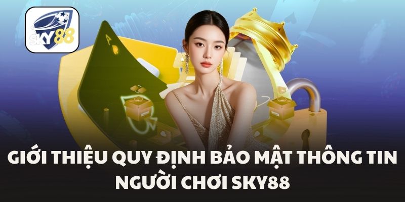 Giới thiệu quy định bảo mật thông tin người chơi Sky88