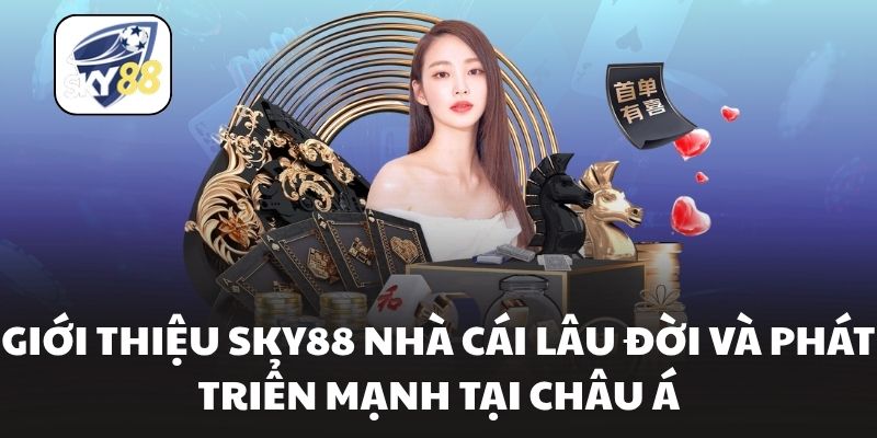 Giới thiệu Sky88 nhà cái lâu đời và phát triển mạnh tại châu Á