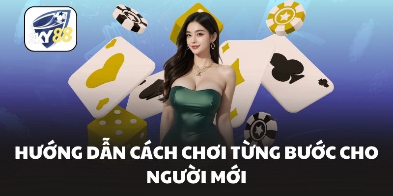 Hướng dẫn cách chơi từng bước cho người mới