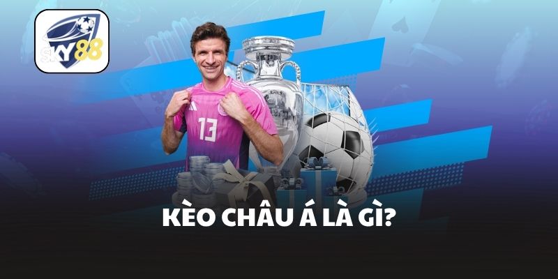 Kèo châu á là gì?