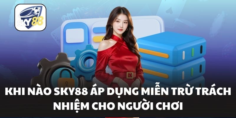 Khi nào Sky88 áp dụng miễn trừ trách nhiệm cho người chơi