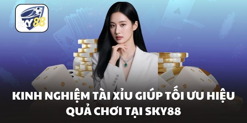 Kinh nghiệm tài xỉu giúp tối ưu hiệu quả chơi tại Sky88