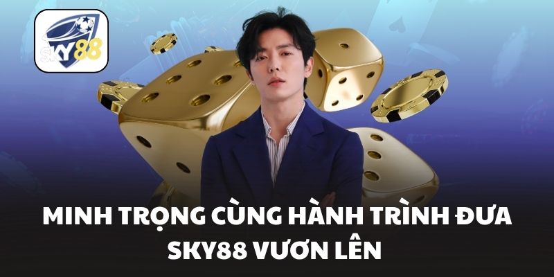Minh Trọng cùng hành trình đưa Sky88 vươn lên 