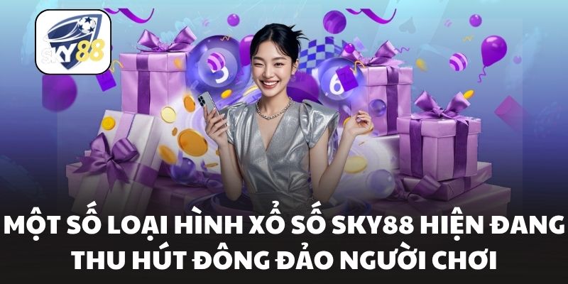 Một số loại hình xổ số Sky88 hiện đang thu hút đông đảo người chơi