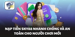Nạp Tiền Sky88 Nhanh Chóng Và An Toàn Cho Người Chơi Mới