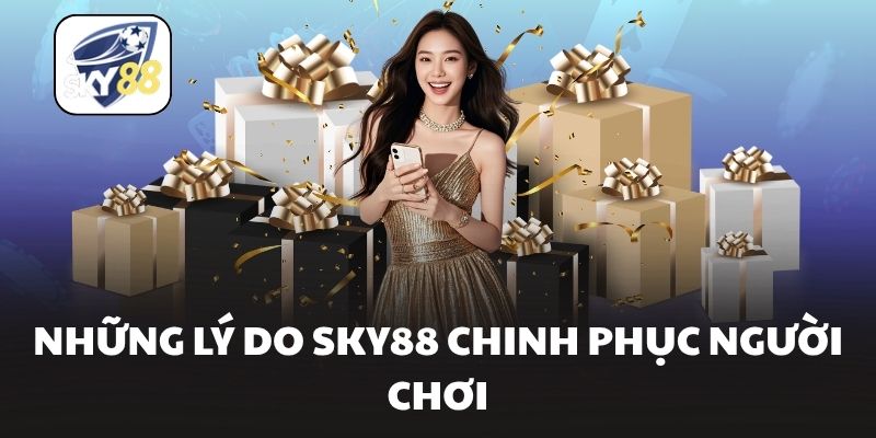 Những lý do Sky88 chinh phục người chơi