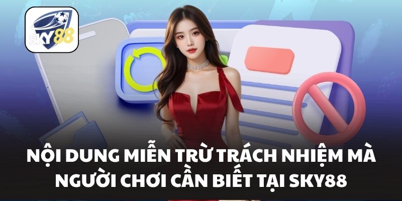 Nội dung miễn trừ trách nhiệm mà người chơi cần biết tại Sky88