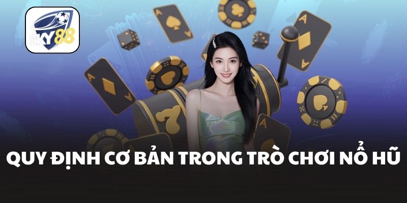 Quy định cơ bản trong trò chơi nổ hũ