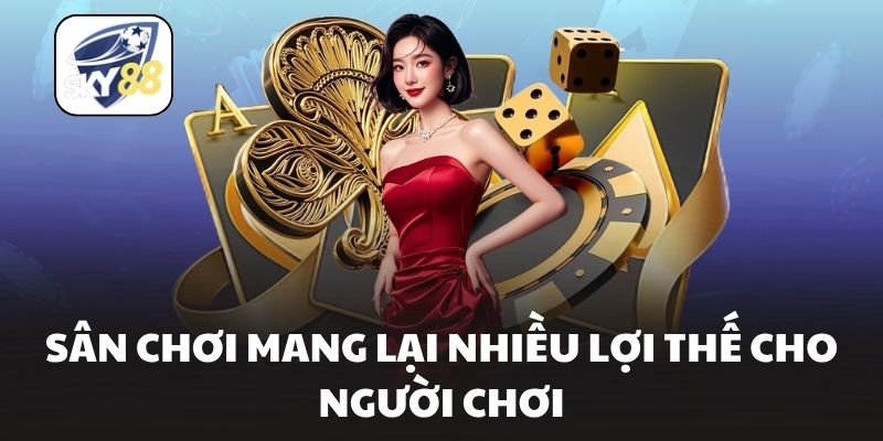 Sân chơi mang lại nhiều lợi thế cho người chơi