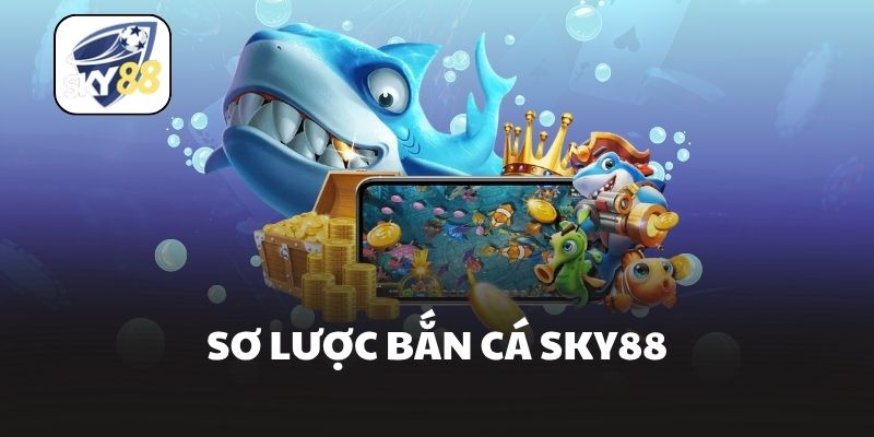 Sơ lược bắn cá Sky88