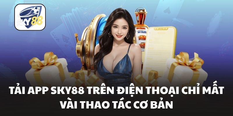 Tải app Sky88 trên điện thoại chỉ mất vài thao tác cơ bản