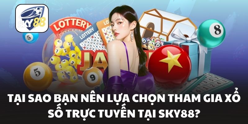Tại sao bạn nên lựa chọn tham gia xổ số trực tuyến tại Sky88?