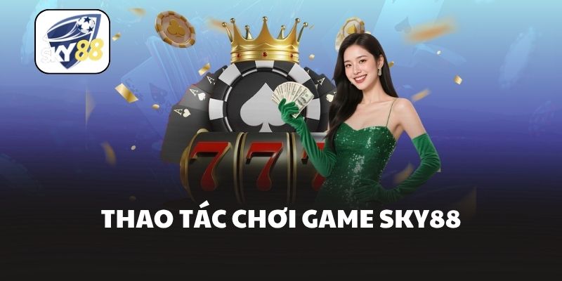 Thao tác chơi game Sky88