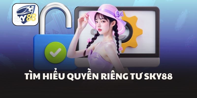 Tìm hiểu quyền riêng tư Sky88