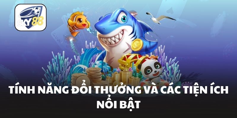 Tính năng đổi thưởng và các tiện ích nổi bật