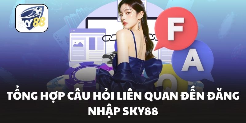 Tổng hợp câu hỏi liên quan đến đăng nhập Sky88