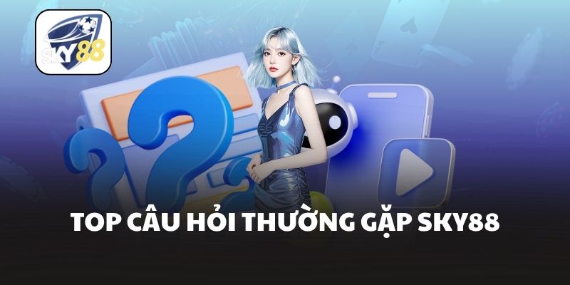 Top câu hỏi thường gặp Sky88