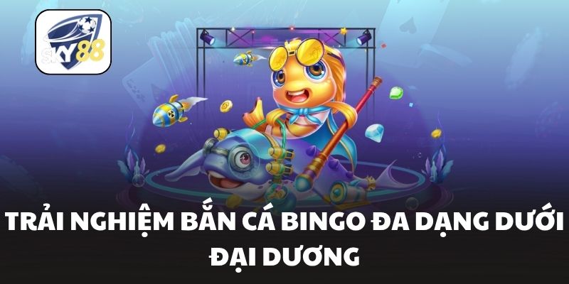 Trải nghiệm bắn cá bingo đa dạng dưới đại dương
